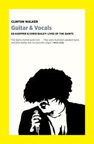 Guitar & Vocals (Ed Kuepper & Chris Bailey: Lives of the Saints) by Clinton Walker, 9781953835161