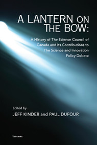 A Lantern on the Bow (A History of the Science Council of Canada and its Contributions to the Science and Innovation Policy Debate) by Jeff Kinder, Paul Dufour, Philip Enros, Roger Voyer, G. Bruce Doern, Meg Barker, Janet E. Halliwell, Graham Orpwood, Arthur Cordell, Hank Trim, Michael Jenkin, William Forward, Rick Clayton, 9780776639567