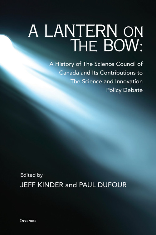 A Lantern on the Bow (A History of the Science Council of Canada and its Contributions to the Science and Innovation Policy Debate) by Jeff Kinder, Paul Dufour, Philip Enros, Roger Voyer, G. Bruce Doern, Meg Barker, Janet E. Halliwell, Graham Orpwood, Arthur Cordell, Hank Trim, Michael Jenkin, William Forward, Rick Clayton, 9780776639567