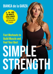 Simple Strength (Fast  Workouts to Build Muscle, Stay Strong, and Feel Your Best) by Bianca de la Garza, 9781510790070