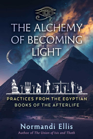 The Alchemy of Becoming Light (Practices from the Egyptian Books of the Afterlife) by Normandi Ellis, 9781591435839