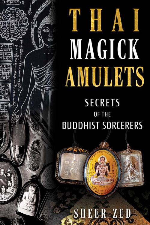Thai Magick Amulets (Secrets of the Buddhist Sorcerers) by Sheer Zed, 9798888503898