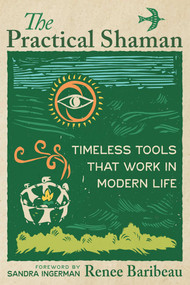 The Practical Shaman (Timeless Tools That Work in Modern Life) by Renee Baribeau, Sandra Ingerman, 9798888504888