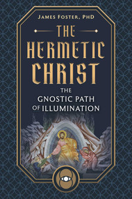 The Hermetic Christ (The Gnostic Path of Illumination) by James Foster, 9798888506448