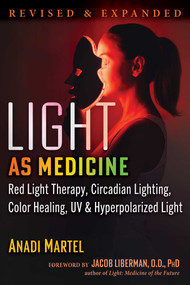 Light as Medicine (Red Light Therapy, Circadian Lighting, Color Healing, UV, and Hyperpolarized Light) by Anadi Martel, Jacob Liberman, 9798888506691