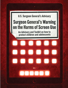 Surgeon General's Warning on the Harms of Screen Use (An Advisory and Toolkit on How to Protect Children and Adolescents) by United States Department of Health and Human Services, 9781631441363