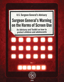Surgeon General's Warning on the Harms of Screen Use (An Advisory and Toolkit on How to Protect Children and Adolescents) by United States Department of Health and Human Services, 9781631441363