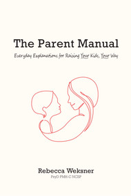 The Parent Manual (Everyday Explanations for Raising Your Kids, Your Way) by Rebecca Weksner, 9781967182268