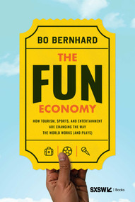 The Fun Economy (How Tourism, Sports, and Entertainment Are Changing the Way the World Words (and Plays)) by Bo Bernhard, 9798902990079