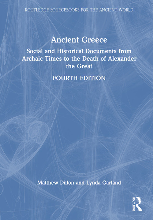 Ancient Greece (Social and Historical Documents from Archaic Times to the Death of Alexander the Great) by Matthew Dillon, Lynda Garland, 9781032781532