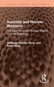 Australia and Nuclear Weapons (The Case for a Non-Nuclear Region in South East Asia) by Anthony Clunies Ross, Peter King, 9781041399483
