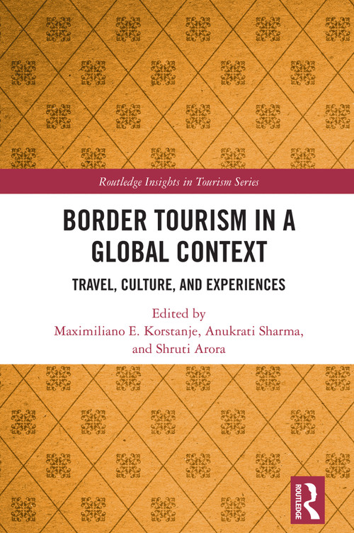 Border Tourism in a Global Context (Travel, Culture, and Experiences) by Maximiliano E. Korstanje, Anukrati Sharma, Shruti Arora, 9781041255499