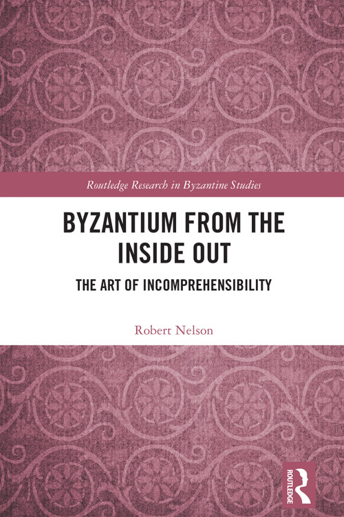 Byzantium From the Inside Out (The Art of Incomprehensibility) by Robert Nelson, 9781041158820