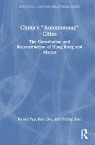 China's “Autonomous” Cities (The Constitution and Reconstruction of Hong Kong and Macau) by Po Jen Yap, Han Zhu, Shiling Xiao, 9781041163152