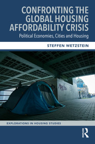 Confronting the Global Housing Affordability Crisis (Political Economies, Cities and Housing) by Steffen Wetzstein, 9780367258290