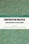 Constructing Malaysia (From Third World to Tiger Economy) by Abdul-Rashid Abdul-Aziz, Toong-Khuan Chan, 9781032873589
