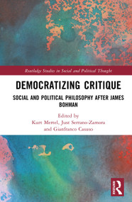 Democratizing Critique (Social and Political Philosophy after James Bohman) by Kurt C. M. Mertel, Just Serrano-Zamora, Gianfranco Casuso, 9781032404752