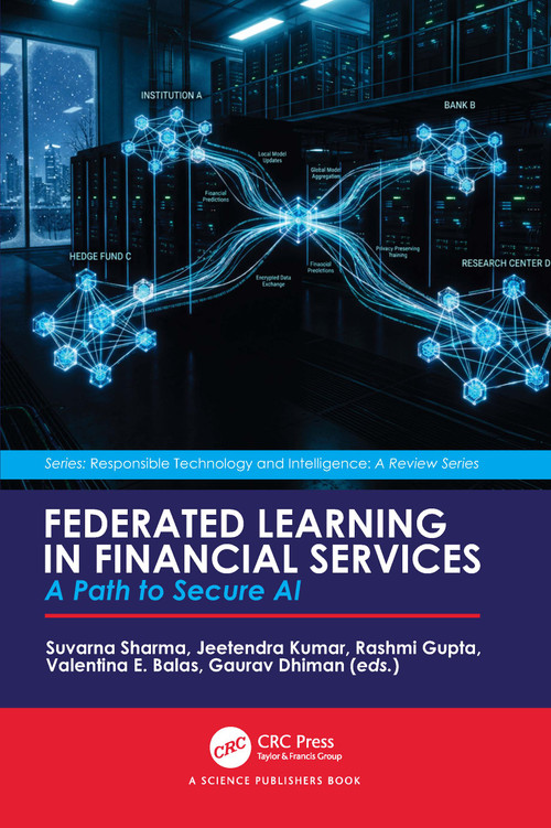 Federated Learning in Financial Services (A Path to Secure AI) by Suvarna Sharma, Jeetendra Kumar, Rashmi Gupta, Valentina E. Balas, Gaurav Dhiman, 9781041135890