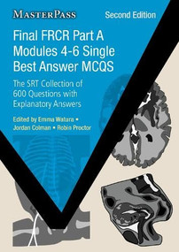 Final FRCR Part A Modules 4-6 Single Best Answer MCQs (The SRT Collection of 600 Questions with Explanatory Answers) by Emma Watura, Jordan Colman, 9781032774794