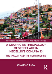 A Graphic Anthropology of Street Art in Medellin's Comuna 13 (The Jaguar and the Hummingbird) by Claudio Riga, 9781041308416
