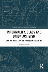 Informality, Class and Union Activism (Uniting what Capital Divides in Argentina) by Rodolfo Elbert, 9781041008668