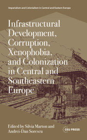 Infrastructural Development, Corruption, Xenophobia, and Colonization in Central and Southeastern Europe by Silvia Marton, Andrei-Dan Sorescu, 9789048577279