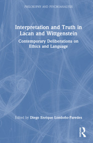 Interpretation and Truth in Lacan and Wittgenstein (Contemporary Deliberations on Ethics and Language) by Diego Enrique Londoño-Paredes, 9781041161639