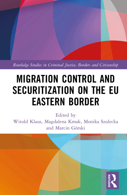 Migration Control and Securitization on the EU Eastern Border by Witold Klaus, Magdalena Kmak, Monika Szulecka, Marcin Górski, 9781041027775