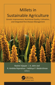 Millets in Sustainable Agriculture (Genetic Improvement, Nutritional Quality, Cultivation, and Integrated Pest-Disease Management) by Roshni Vijayan, A. John Joel, R. Ambika Rajendran, Adithya P. Balakrishnan, 9781779642325