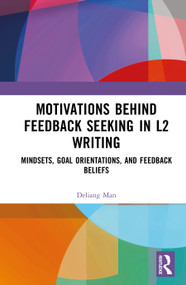 Motivations Behind Feedback Seeking in L2 Writing (Mindsets, Goal Orientations, and Feedback Beliefs) by Deliang Man, 9781041242284