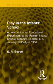Play in the Infants' School (An Account of an Educational Experiment at the Raleigh Infants' School, Stepney, London, E.1. January 1933-April 1936) by E. R. Boyce, 9781041395560