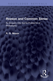 Reason and Common Sense (An Enquiry into Some Problems of Philosophy) by R. G. Mayor, 9781041424376