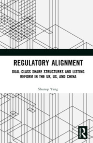 Regulatory Alignment (Dual-Class Share Structures and Listing Reform in the UK, US, and China) by Shunqi Yang, 9781041397380
