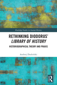 Rethinking Diodorus' Library of History (Historiographical Theory and Praxis) by Andrzej Dudziński, 9781041376293