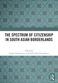 The Spectrum of Citizenship in South Asian Borderlands by Gorky Chakraborty, Samik Roy Chowdhury, 9781041430599