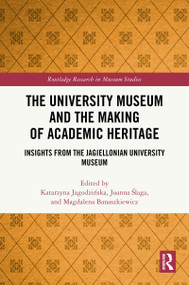 The University Museum and the Making of Academic Heritage (Insights from the Jagiellonian University Museum) by Katarzyna Jagodzińska, Joanna Ślaga, Magdalena Banaszkiewicz, 9781041349891