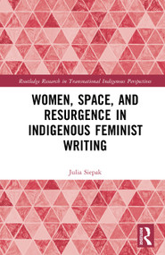 Women, Space, and Resurgence in Indigenous Feminist Writing by Julia Siepak, 9781041365709
