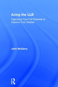 Acing the LLB (Capturing Your Full Potential to Improve Your Grades) by John McGarry, 9781138853478