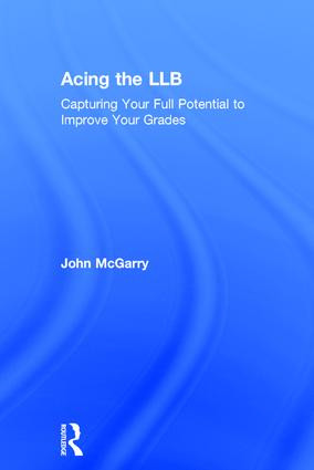 Acing the LLB (Capturing Your Full Potential to Improve Your Grades) by John McGarry, 9781138853478