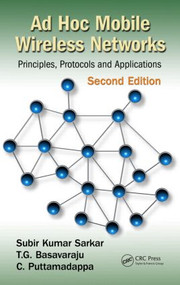 Ad Hoc Mobile Wireless Networks (Principles, Protocols, and Applications, Second Edition) by Subir Kumar Sarkar, T.G. Basavaraju, C. Puttamadappa, 9781466514461