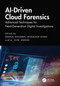 AI-Driven Cloud Forensics (Advanced Techniques for Next-Generation Digital Investigations) by Pankaj Bhambri, Mudassir Khan, A. Jose Anand, 9781041107163