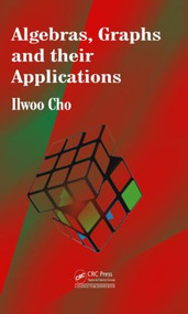 Algebras, Graphs and their Applications by Ilwoo Cho, 9781466590199