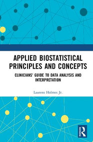 Applied Biostatistical Principles and Concepts (Clinicians' Guide to Data Analysis and Interpretation) by Laurens Holmes, Jr., 9781498741194