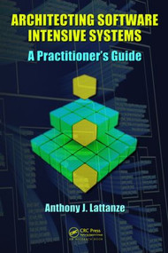 Architecting Software Intensive Systems (A Practitioners Guide) by Anthony J. Lattanze, 9781420045697