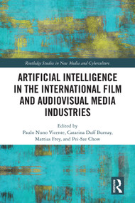 Artificial Intelligence in the International Film and Audiovisual Media Industries by Paulo Nuno Vicente, Catarina Duff Burnay, Mattias Frey, Pei-Sze Chow, 9781041012306
