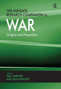 The Ashgate Research Companion to War (Origins and Prevention) by Hall Gardner, Oleg Kobtzeff, 9780754678267