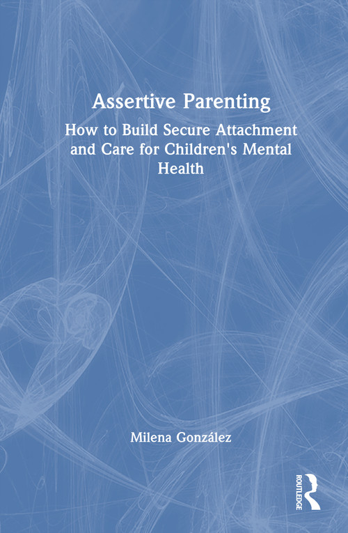 Assertive Parenting (How to Build Secure Attachment and Care for Children's Mental Health) by Milena González, 9781041327844