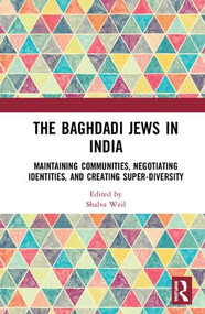 The Baghdadi Jews in India (Maintaining Communities, Negotiating Identities and Creating Super-Diversity) by Shalva Weil, 9780367203252