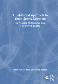 A Behavioral Approach to Youth Sports Coaching (Developing Skillfulness and Fair Play in Sports) by Hans Van Der Mars, Peter Iserbyt, 9781032532530