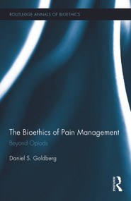 The Bioethics of Pain Management (Beyond Opioids) by Daniel S. Goldberg, 9780415746731